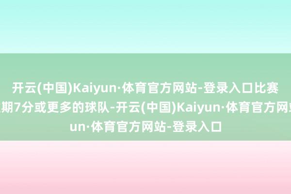 开云(中国)Kaiyun·体育官方网站-登录入口比赛临了50秒逾期7分或更多的球队-开云(中国)Kaiyun·体育官方网站-登录入口