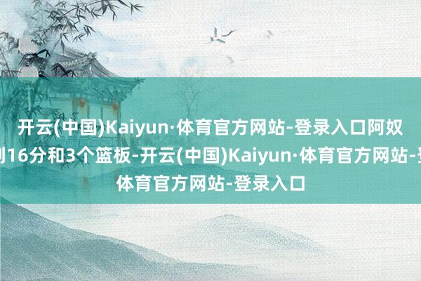 开云(中国)Kaiyun·体育官方网站-登录入口阿奴诺比得到16分和3个篮板-开云(中国)Kaiyun·体育官方网站-登录入口