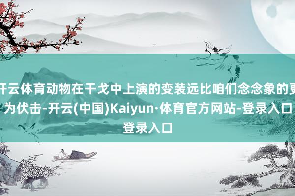 开云体育动物在干戈中上演的变装远比咱们念念象的更为伏击-开云(中国)Kaiyun·体育官方网站-登录入口